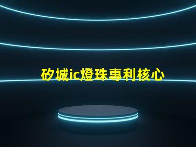 矽城ic燈珠專利核心技術突破是否影響行業格局