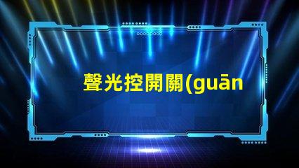聲光控開關(guān)面板智能家居中的新選擇,你準備好了嗎