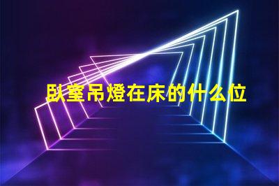 臥室吊燈在床的什么位置好選擇最佳照明位置的專業(yè)建議