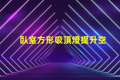臥室方形吸頂燈提升空間氛圍的最佳選擇