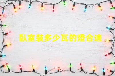 臥室裝多少瓦的燈合適臥室照明功率智能選擇指南