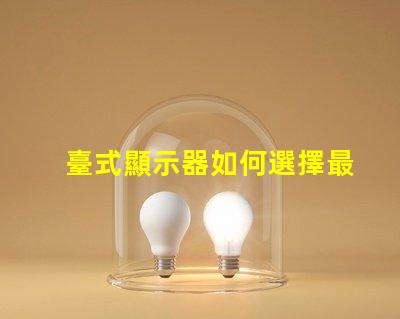 臺式顯示器如何選擇最適合您的型號選擇合適臺式顯示器的實用指南
