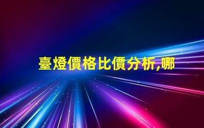 臺燈價格比價分析,哪個品牌性價比最高