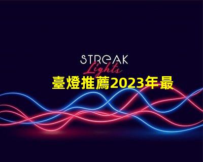 臺燈推薦2023年最優質臺燈選擇揭秘