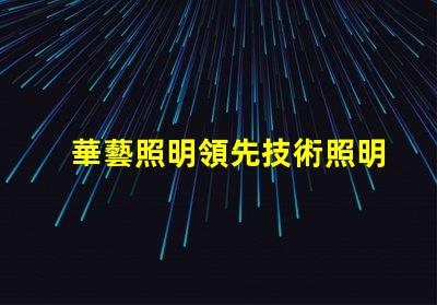 華藝照明領先技術照明解決方案的探索