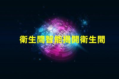 衛生間智能揭開衛生間智能化背后的秘密