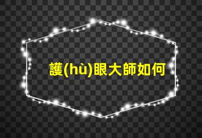 護(hù)眼大師如何選擇最適合的護(hù)眼燈具