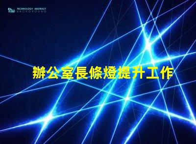 辦公室長條燈提升工作效率的照明解決方案,如何選擇合適的燈具