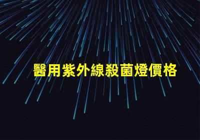 醫用紫外線殺菌燈價格如何選擇性價比高的設備