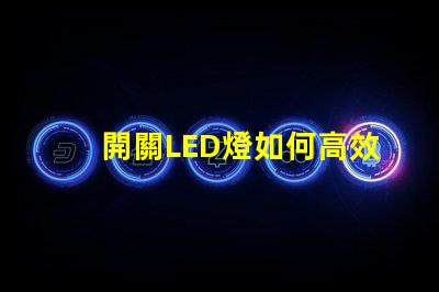 開關LED燈如何高效管理你的LED照明系統