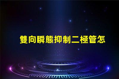 雙向瞬態抑制二極管怎么測量快速掌握雙向瞬態抑制二極管測試技巧