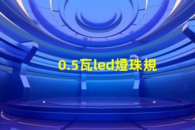 0.5瓦led燈珠規(guī)格