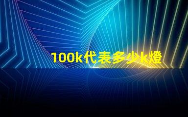 100k代表多少k燈珠