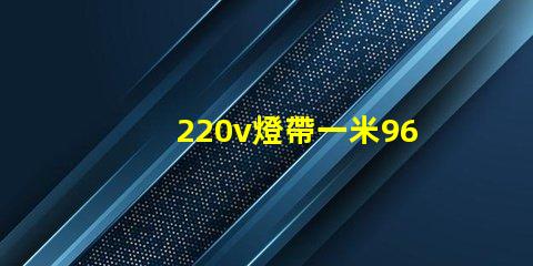 220v燈帶一米96個燈珠多少瓦