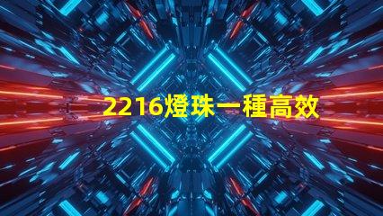 2216燈珠一種高效能的照明元件
