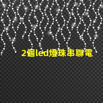 2個led燈珠串聯電壓