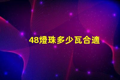 48燈珠多少瓦合適