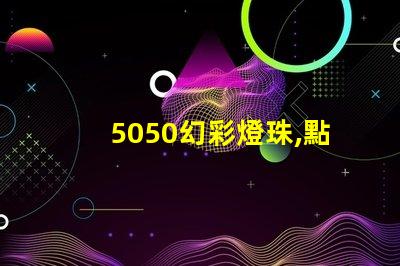 5050幻彩燈珠,點亮你的色彩世界