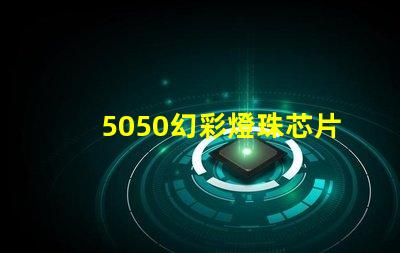 5050幻彩燈珠芯片揭秘,讓你了解燈珠的神奇之處