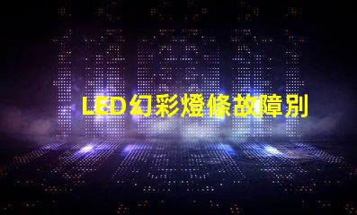 LED幻彩燈條故障別急,教你輕松修復死燈問題