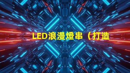 LED浪漫燈串（打造浪漫氛圍的必備裝飾燈）