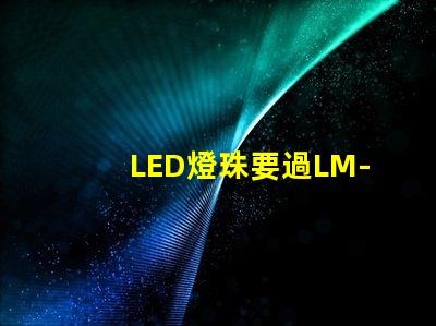 LED燈珠要過LM-80這個認證，最新的測試條件是什么？非常感謝