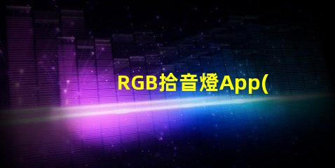 RGB拾音燈App(智能控制燈光色彩的神奇應(yīng)用)
