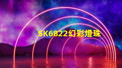 SK6822幻彩燈珠,打造夢(mèng)幻般的炫彩世界