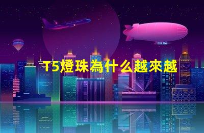 T5燈珠為什么越來越受歡迎的選擇