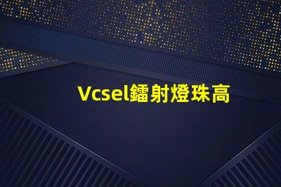 Vcsel鐳射燈珠高效能光源的新選擇