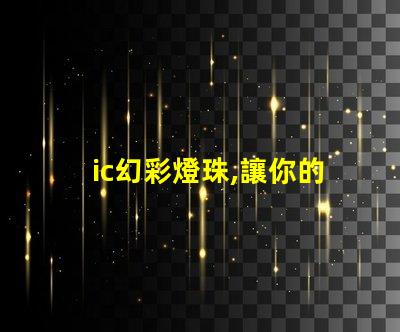 ic幻彩燈珠,讓你的世界更美好