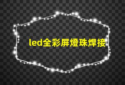 led全彩屏燈珠焊接