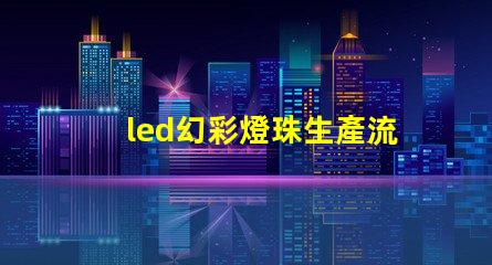 led幻彩燈珠生產流程