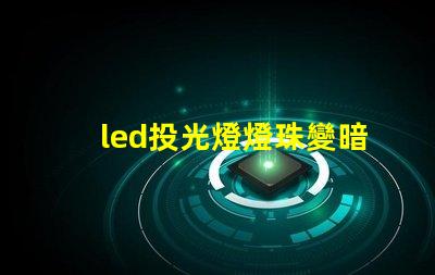 led投光燈燈珠變暗