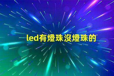 led有燈珠沒燈珠的區別