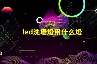 led洗墻燈用什么燈珠