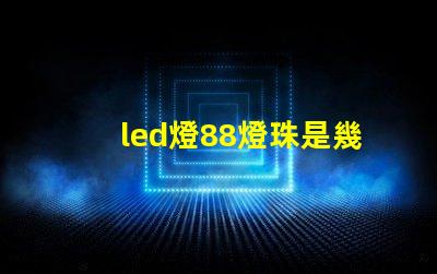 led燈88燈珠是幾伏