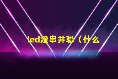 led燈串并聯（什么是led燈串并聯）