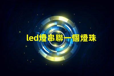 led燈串聯一個燈珠壞了