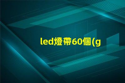 led燈帶60個(gè)燈珠電壓