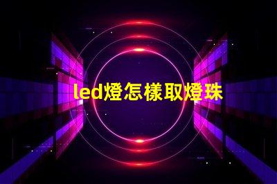 led燈怎樣取燈珠