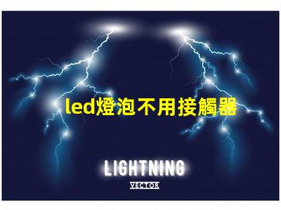led燈泡不用接觸器可以直接接220電嗎