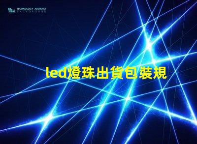 led燈珠出貨包裝規范
