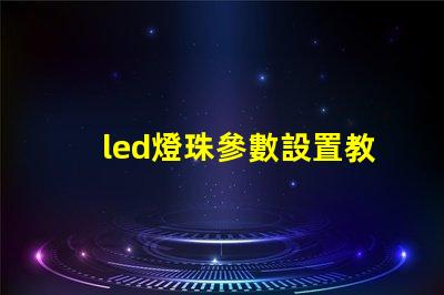 led燈珠參數設置教程