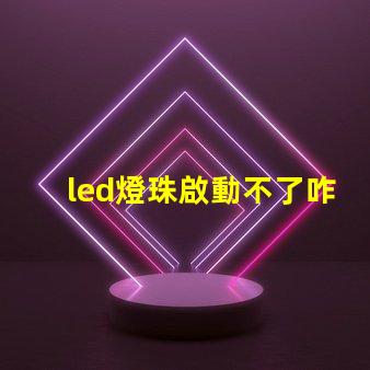 led燈珠啟動不了咋回事