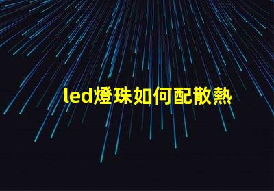 led燈珠如何配散熱板