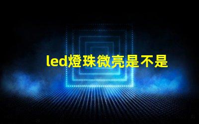 led燈珠微亮是不是壞了
