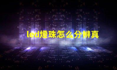 led燈珠怎么分辨真假