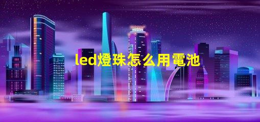 led燈珠怎么用電池測試