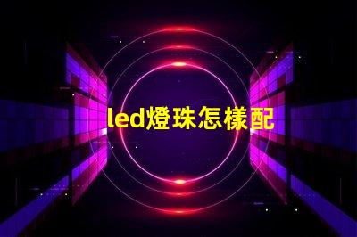 led燈珠怎樣配